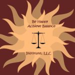 Be Happy Achieve Balance Institute, LLC